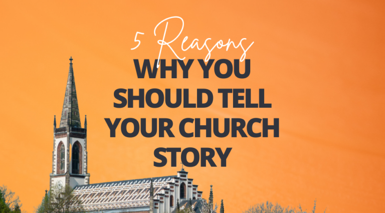 5 Reasons Why You Should Tell Your Church Story